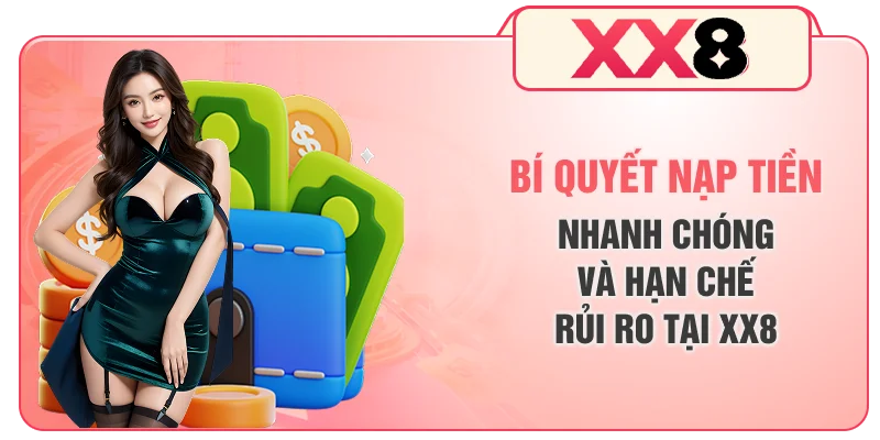 Bí quyết nạp tiền nhanh chóng và hạn chế rủi ro tại XX8