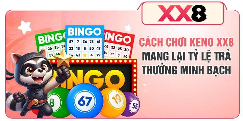 Cách chơi Keno XX8 mang lại tỷ lệ trả thưởng minh bạch
