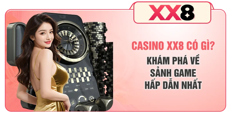 Casino XX8 Có Gì? Khám Phá Về Sảnh Game Hấp Dẫn Nhất