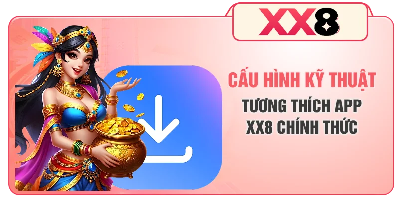 Cấu hình kỹ thuật tương thích app XX8 chính thức