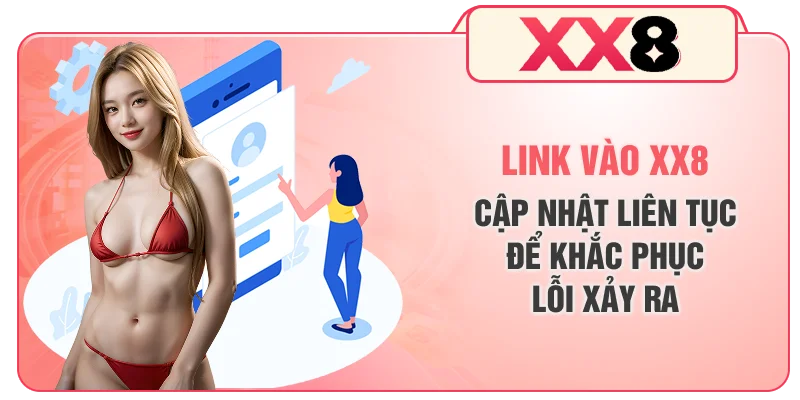 Link vào XX8 cập nhật liên tục để khắc phục lỗi xảy ra