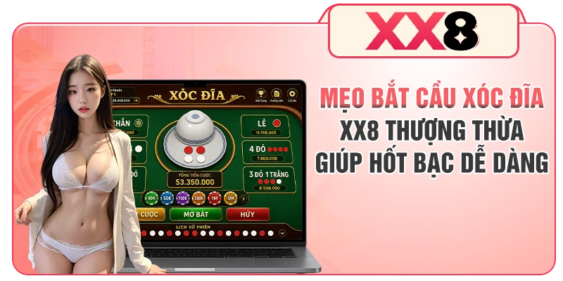 Mẹo bắt cầu Xóc Đĩa XX8 thượng thừa giúp hốt bạc dễ dàng