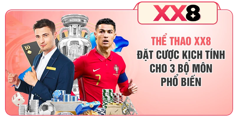 Thể Thao XX8 - Đặt Cược Kịch Tính Cho 3 Bộ Môn Phổ Biến